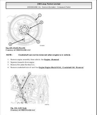 Fig. 215: FLEX PLATE
Courtesy of CHRYSLER LLC
1. Remove engine assembly from vehicle. See Engine - Removal.
2. Separate transaxle from engine.
3. Remove flex plate/flywheel (1).
4. Remove crankshaft rear oil seal. See Engine/Engine Block/SEAL, Crankshaft Oil - Removal.
Fig. 216: Lift Chain
Courtesy of CHRYSLER LLC
NOTE: Crankshaft can not be removed when engine is in vehicle.
2009 Jeep Patriot Limited
2009 ENGINE 2.4L - Service Information - Compass & Patriot
a
Saturday, September 08, 2012 1:27:53 PM Page 145 © 2006 Mitchell Repair Information Company, LLC.
 
