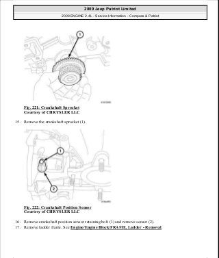 Fig. 221: Crankshaft Sprocket
Courtesy of CHRYSLER LLC
15. Remove the crankshaft sprocket (1).
Fig. 222: Crankshaft Position Sensor
Courtesy of CHRYSLER LLC
16. Remove crankshaft position sensor retaining bolt (1) and remove sensor (2).
17. Remove ladder frame. See Engine/Engine Block/FRAME, Ladder - Removal.
2009 Jeep Patriot Limited
2009 ENGINE 2.4L - Service Information - Compass & Patriot
a
Saturday, September 08, 2012 1:27:53 PM Page 148 © 2006 Mitchell Repair Information Company, LLC.
 