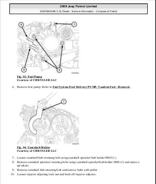Fig. 93: Fuel Pump
Courtesy of CHRYSLER LLC
6. Remove fuel pump. Refer to Fuel System/Fuel Delivery/PUMP, Tandem Fuel - Removal .
Fig. 94: Camshaft Holder
Courtesy of CHRYSLER LLC
7. Loosen camshaft hub retaining bolt using camshaft sprocket/hub holder 9880 (1).
8. Remove camshaft sprocket retaining bolts using camshaft sprocket/hub holder 9880 (1) and remove
sprockets.
9. Remove camshaft hub retaining bolt and remove hubs with puller.
10. Loosen injector adjusting lock nut and back off injector adjuster.
2009 Jeep Patriot Limited
2009 ENGINE 2.0L Diesel - Service Information - Compass & Patriot
a
Saturday, September 08, 2012 12:56:41 PM Page 61 © 2006 Mitchell Repair Information Company, LLC.
 