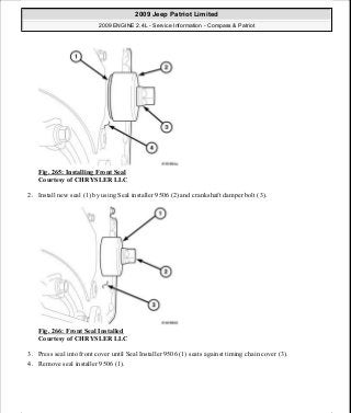 Fig. 265: Installing Front Seal
Courtesy of CHRYSLER LLC
2. Install new seal (1) by using Seal installer 9506 (2) and crankshaft damper bolt (3).
Fig. 266: Front Seal Installed
Courtesy of CHRYSLER LLC
3. Press seal into front cover until Seal Installer 9506 (1) seats against timing chain cover (3).
4. Remove seal installer 9506 (1).
2009 Jeep Patriot Limited
2009 ENGINE 2.4L - Service Information - Compass & Patriot
a
Saturday, September 08, 2012 1:27:53 PM Page 178 © 2006 Mitchell Repair Information Company, LLC.
 