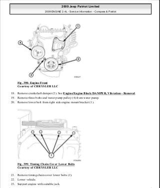 Fig. 398: Engine Front
Courtesy of CHRYSLER LLC
18. Remove crankshaft damper (2). See Engine/Engine Block/DAMPER, Vibration - Removal.
19. Remove three bolts and water pump pulley (4) from water pump.
20. Remove lower bolt from right side engine mount bracket (1).
Fig. 399: Timing Chain Cover Lower Bolts
Courtesy of CHRYSLER LLC
21. Remove timing chain cover lower bolts (1).
22. Lower vehicle.
23. Support engine with suitable jack.
2009 Jeep Patriot Limited
2009 ENGINE 2.4L - Service Information - Compass & Patriot
a
Saturday, September 08, 2012 1:27:54 PM Page 263 © 2006 Mitchell Repair Information Company, LLC.
 