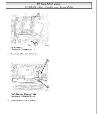Fig. 6: Battery
Courtesy of CHRYSLER LLC
3. Disconnect cables from battery (2).
Fig. 7: Radiator Closeout Panel
Courtesy of CHRYSLER LLC
4. Remove radiator closure panel (2).
2009 Jeep Patriot Limited
2009 ENGINE 2.0L Diesel - Service Information - Compass & Patriot
a
Saturday, September 08, 2012 12:56:40 PM Page 7 © 2006 Mitchell Repair Information Company, LLC.
 