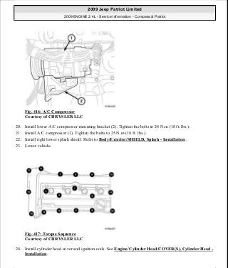 Fig. 416: A/C Compressor
Courtesy of CHRYSLER LLC
20. Install lower A/C compressor mounting bracket (2). Tighten the bolts to 24 N.m (18 ft. lbs.).
21. Install A/C compressor (1). Tighten the bolts to 25 N.m (18 ft. lbs.).
22. Install right lower splash shield. Refer to Body/Exterior/SHIELD, Splash - Installation .
23. Lower vehicle.
Fig. 417: Torque Sequence
Courtesy of CHRYSLER LLC
24. Install cylinder head cover and ignition coils. See Engine/Cylinder Head/COVER(S), Cylinder Head -
Installation.
2009 Jeep Patriot Limited
2009 ENGINE 2.4L - Service Information - Compass & Patriot
a
Saturday, September 08, 2012 1:27:54 PM Page 273 © 2006 Mitchell Repair Information Company, LLC.
 