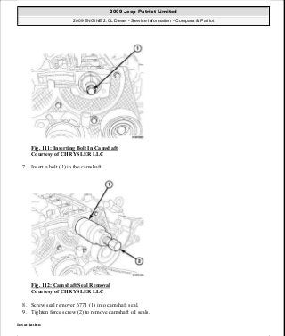 Fig. 111: Inserting Bolt In Camshaft
Courtesy of CHRYSLER LLC
7. Insert a bolt (1) in the camshaft.
Fig. 112: Camshaft Seal Removal
Courtesy of CHRYSLER LLC
8. Screw seal remover 6771 (1) into camshaft seal.
9. Tighten force screw (2) to remove camshaft oil seals.
Installation
2009 Jeep Patriot Limited
2009 ENGINE 2.0L Diesel - Service Information - Compass & Patriot
a
Saturday, September 08, 2012 12:56:41 PM Page 71 © 2006 Mitchell Repair Information Company, LLC.
 