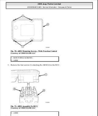 Fig. 70: ABM Mounting Screws - With Traction Control
Courtesy of CHRYSLER LLC
3. Remove the four screws (1) attaching the ABM (2) to the HCU.
Fig. 71: ABM Assembly To HCU
Courtesy of CHRYSLER LLC
1 - MOUNTING SCREWS
2 - ABM
1 - ABM
2009 Jeep Patriot Limited
2009 BRAKES ABS - Service Information - Compass & Patriot
a
Saturday, September 08, 2012 12:37:04 PM Page 58 © 2006 Mitchell Repair Information Company, LLC.
 