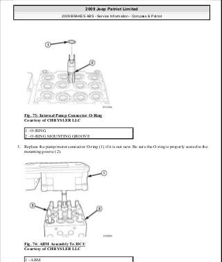 Fig. 73: Internal Pump Connector O-Ring
Courtesy of CHRYSLER LLC
3. Replace the pump/motor connector O-ring (1) if it is not new. Be sure the O-ring is properly seated in the
mounting groove (2).
Fig. 74: ABM Assembly To HCU
Courtesy of CHRYSLER LLC
1 - O-RING
2 - O-RING MOUNTING GROOVE
1 - ABM
2009 Jeep Patriot Limited
2009 BRAKES ABS - Service Information - Compass & Patriot
a
Saturday, September 08, 2012 12:37:04 PM Page 60 © 2006 Mitchell Repair Information Company, LLC.
 