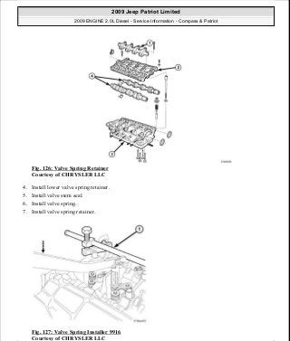 Fig. 126: Valve Spring Retainer
Courtesy of CHRYSLER LLC
4. Install lower valve spring retainer.
5. Install valve stem seal.
6. Install valve spring.
7. Install valve spring retainer.
Fig. 127: Valve Spring Installer 9916
Courtesy of CHRYSLER LLC
2009 Jeep Patriot Limited
2009 ENGINE 2.0L Diesel - Service Information - Compass & Patriot
a
Saturday, September 08, 2012 12:56:41 PM Page 80 © 2006 Mitchell Repair Information Company, LLC.
 