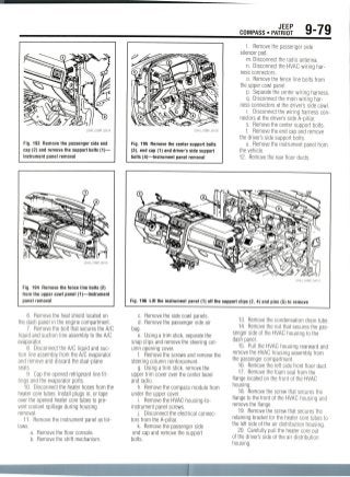 JEEP
COMPASS • PATRIOT 9-79
Fig. 193 Remove the passenger side end
cap (2) and remove the support bolts (1)—
Instrument panel removal
Fig. 194 Remove the fence line bolts (2)
from the upper cowl panel (1)—Instrument
panel removal
6. Remove the heat shield located on
the dash panel in the engine compartment.
7. Remove the bolt that secures the A/C
liquid and suction line assembly to the A/C
evaporator.
8. Disconnect the A/C liquid andsuc-
tion line assembly from the A/C evaporator
and remove and discard the dual-plane
seals.
9. Cap the opened refrigerant linefit-
tings and the evaporator ports.
10. Disconnect the heater hoses from the
heater core tubes. Install plugs in, or tape
over the opened heater core tubes topre-
vent coolant spillage during housing
removal.
11. Remove the instrument panel asfol-
lows:
a. Remove the floor console.
b. Remove the shift mechanism.
Fig. 195 Remove the center support bolts
(3), end cap (1) and driver's side support
bolts (4)—Instrument panel removal
I. Remove the passenger side
silencer pad.
m. Disconnect the radio antenna.
n. Disconnect the HVAC wiring har-
ness connectors.
o. Removethe fence line bolts from
the upper cowl panel.
p. Separatethe center wiring harness.
q. Disconnect the main wiring har-
ness connectors at the driver's side cowl.
r. Disconnect the wiring harnesscon-
nectors at the driver's side A-pillar.
s. Removethe center support bolts.
t. Remove the end cap and remove
the driver's side support bolts.
u. Remove the instrument panel from
the vehicle.
12. Removethe rear floor ducts.
Fig. 196 Lift the instrument panel (1) off the support clips (2, 4) and pins (5) to remove
c. Removethe side cowl panels.
d. Remove the passenger side air
bag.
e. Using a trim stick, separate the
snap clips and remove the steering col-
umn opening cover.
f. Removethe screws and remove the
steering column reinforcement.
g. Using a trim stick, remove the
upper trim cover over the center bezel
and radio.
h. Remove the compass module from
under the upper cover.
i. Removethe HVAC housing-to-
instrument panel screws.
j. Disconnect the electrical connec-
tors from the A-pillar.
k. Remove the passenger side
end cap and remove the support
bolts.
13. Removethe condensation drain tube.
14. Remove the nut that secures thepas-
senger side of the HVAC housing to the
dash panel.
15. Pull the HVAC housing rearward and
remove the HVAC housing assembly from
the passenger compartment.
16. Remove the left side front floor duct.
17. Remove the foam seal from the
flange located on the front of the HVAC
housing.
18. Remove the screw that secures the
flange to the front of the HVAC housing and
remove the flange.
19. Remove the screw that secures the
retaining bracket for the heater core tubes to
the left side of the air distribution housing.
20. Carefully pull the heater core out
of the driver's side of the air distribution
housing.
 