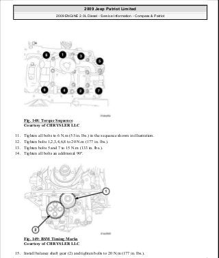 Fig. 148: Torque Sequence
Courtesy of CHRYSLER LLC
11. Tighten all bolts to 6 N.m (53 in. lbs.) in the sequence shown in illustration.
12. Tighten bolts 1,2,3,4,6,8 to 20 N.m (177 in. lbs.).
13. Tighten bolts 5 and 7 to 15 N.m (133 in. lbs.).
14. Tighten all bolts an additional 90°.
Fig. 149: BSM Timing Marks
Courtesy of CHRYSLER LLC
15. Install balance shaft gear (2) and tighten bolts to 20 N.m (177 in. lbs.).
2009 Jeep Patriot Limited
2009 ENGINE 2.0L Diesel - Service Information - Compass & Patriot
a
Saturday, September 08, 2012 12:56:42 PM Page 97 © 2006 Mitchell Repair Information Company, LLC.
 