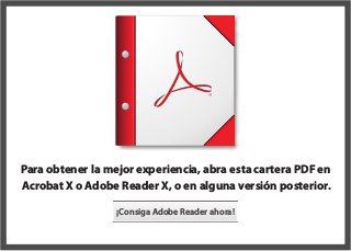 Para obtener la mejor experiencia, abra esta cartera PDF en 

Acrobat X o Adobe Reader X, o en alguna versión posterior.

¡Consiga Adobe Reader ahora!
 