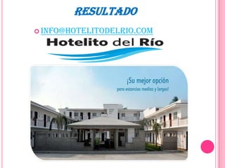 RESULTADO
 info@hotelitodelrio.com
 