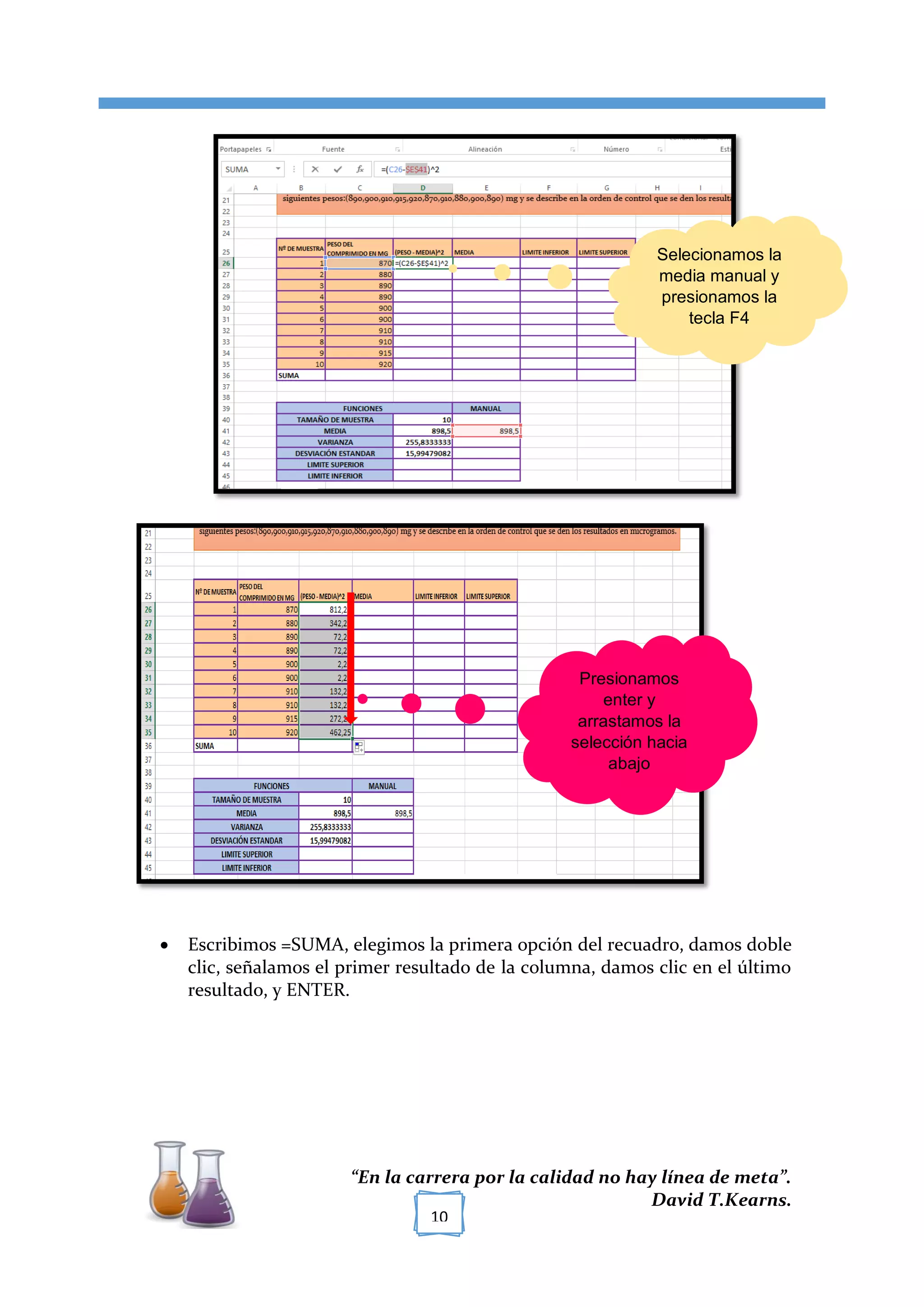 [TÍTULO DEL DOCUMENTO]
“En la carrera por la calidad no hay línea de meta”.
David T.Kearns.
10
 Escribimos =SUMA, elegimos la primera opción del recuadro, damos doble
clic, señalamos el primer resultado de la columna, damos clic en el último
resultado, y ENTER.
Selecionamos la
media manual y
presionamos la
tecla F4
Presionamos
enter y
arrastamos la
selección hacia
abajo
 