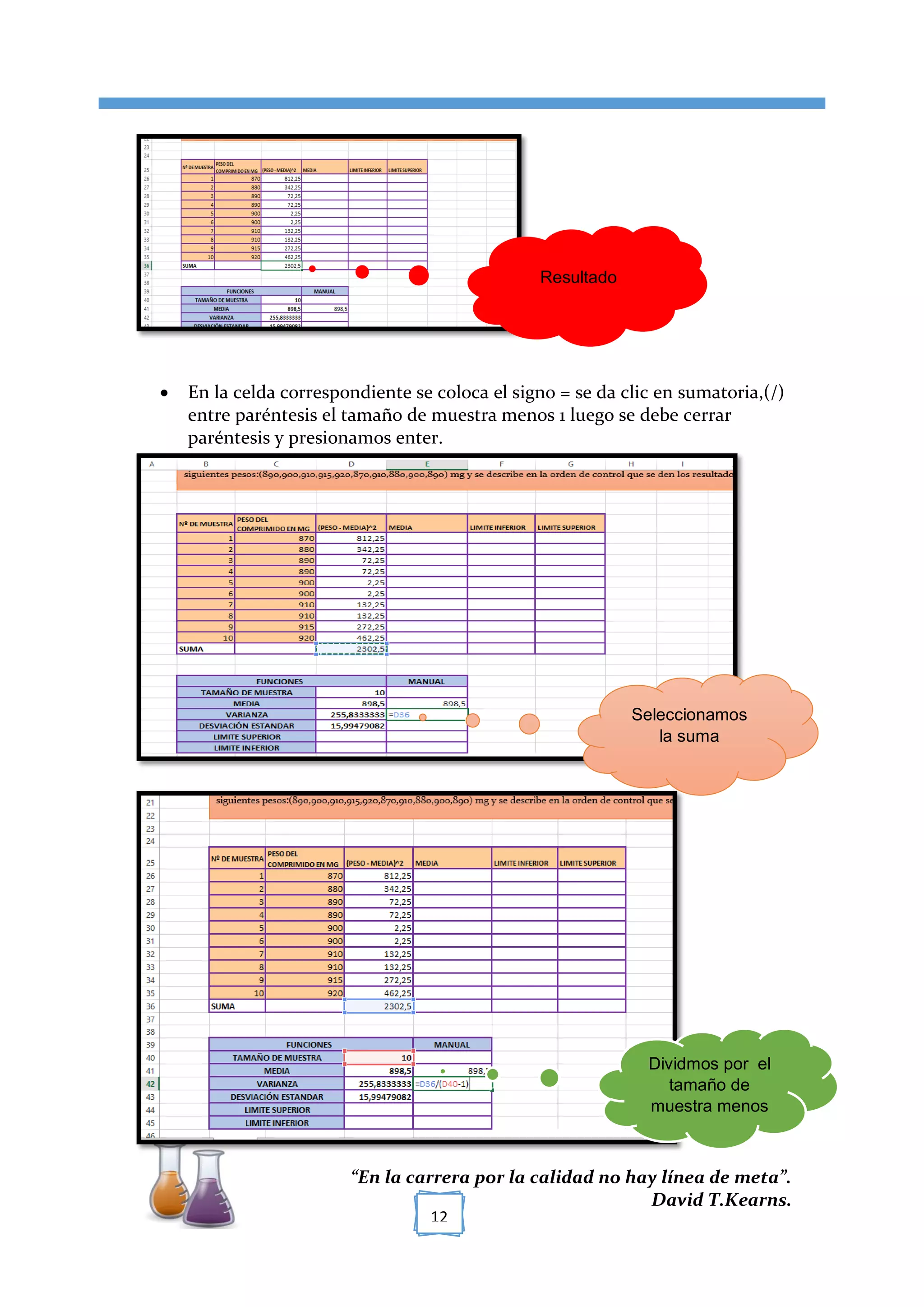 [TÍTULO DEL DOCUMENTO]
“En la carrera por la calidad no hay línea de meta”.
David T.Kearns.
12
 En la celda correspondiente se coloca el signo = se da clic en sumatoria,(/)
entre paréntesis el tamaño de muestra menos 1 luego se debe cerrar
paréntesis y presionamos enter.
Resultado
Seleccionamos
la suma
Dividmos por el
tamaño de
muestra menos
1
 