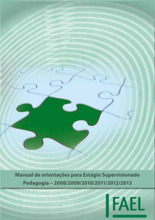 Licenciatura em Pedagogia
Modalidade a Distância
Manual do Aluno
Sistema Modular
Manual de orientações para Estágio Supervisionado
Pedagogia – 2008/2009/2010/2011/2012/2013
 