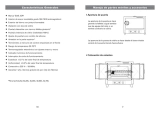 Manejo de partes móviles y accesorios 
Apertura de puerta 
La apertura de la puerta se hace 
girando la falleba a igual sentido 
que las agujas del reloj, y en 
sentido contrario se cierra. 
La apertura de la puerta de vidrio se hace desde el boton tirador 
central de la puerta tirando hacia afuera. 
Colocación de estantes 
7 
Características Generales 
 
 
 
 
 
 
 
 
 
 
 
 
 
 
 
 
 
Marca SAN JOR 
Interior de acero inoxidable grado 304 18/8 (antimagnético) 
Exterior de hierro con pintura horneable 
Aislación con lana de vidrio 
Puerta/s lateral/es con cierre a falleba giratoria* 
Puerta/s interna/s de vidrio (visibilidad 100%) 
Ajuste de puerta/s con cordón de silicona 
Aireador en la parte superior* 
Termómetro a mercurio de control empotrado en el frente 
Rango de temperatura 20-70ºC 
Termorregulador electrónico con ajustes macro y micro 
Indicador lumínico de funcionamiento 
Interruptor de corte de funcionamiento 
Exactitud: ±0 
,1% del valor final de temperatura 
Uniformidad: ±0 
,2% del valor final de temperatura 
Conección a 220 V~. 50-60Hz. 
Garantía 1 año. Service gratuito de por vida (en fábrica) 
*Para las Estufas SL20C, SL30C, SL60C, SL70C 
10 
 