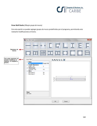 Draw Wall Stacks (Dibujar grupo de muros)
Con esta opción se pueden agregar grupos de muros predefinidos por el programa, permitiendo este
realizarle modificaciones al mismo.

160

 