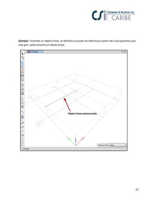 Ejemplo: Teniendo un objeto lineal, se identifica el punto de referencia a partir del cual queremos que
este gire, seleccionamos el objeto lineal.

67

 