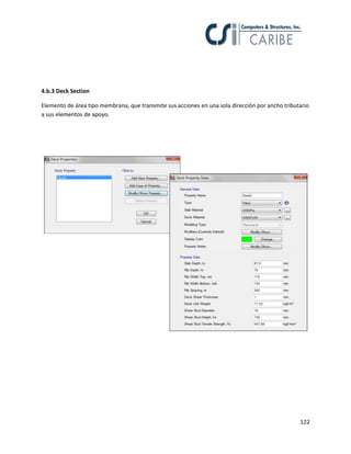 122
4.b.3 Deck Section
Elemento de área tipo membrana, que transmite sus acciones en una sola dirección por ancho tributario
a sus elementos de apoyo.
 