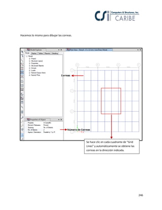246
Hacemos lo mismo para dibujar las correas.
Se hace clic en cada cuadrante de “Grid
Lines” y automáticamente se obtiene las
correas en la dirección indicada.
 