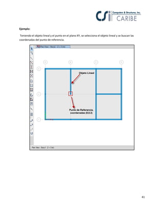 41
Ejemplo:
Teniendo el objeto lineal y el punto en el plano XY, se selecciona el objeto lineal y se buscan las
coordenadas del punto de referencia.
 