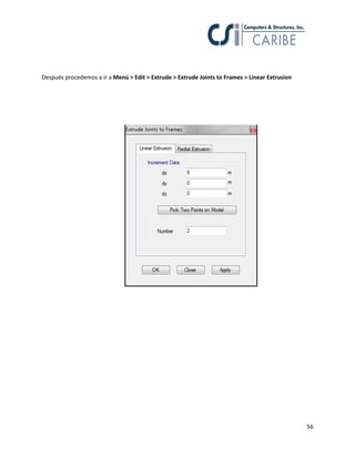 56
Después procedemos a ir a Menú > Edit > Extrude > Extrude Joints to Frames > Linear Extrusion
 