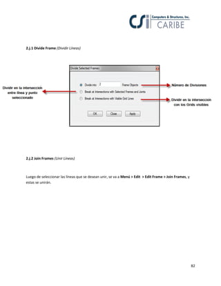 82
2.j.1 Divide Frame (Dividir Líneas)
2.j.2 Join Frames (Unir Líneas)
Luego de seleccionar las líneas que se desean unir, se va a Menú > Edit > Edit Frame > Join Frames, y
estas se unirán.
 