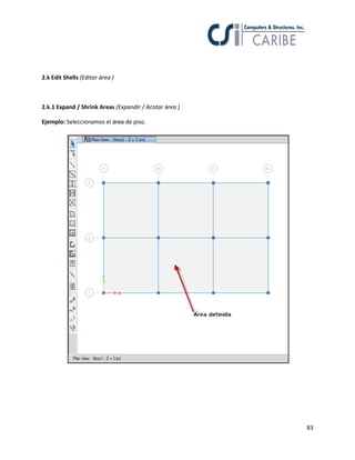 83
2.k Edit Shells (Editar área )
2.k.1 Expand / Shrink Areas (Expandir / Acotar área )
Ejemplo: Seleccionamos el área de piso.
 