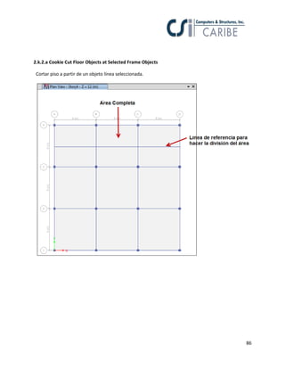 86
2.k.2.a Cookie Cut Floor Objects at Selected Frame Objects
Cortar piso a partir de un objeto línea seleccionada.
 