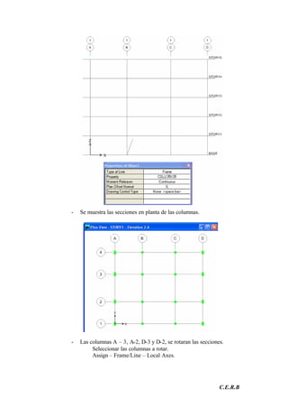 C.E.R.B
- Se muestra las secciones en planta de las columnas.
- Las columnas A – 3, A-2, D-3 y D-2, se rotaran las secciones.
Seleccionar las columnas a rotar.
Assign – Frame/Line – Local Axes.
 