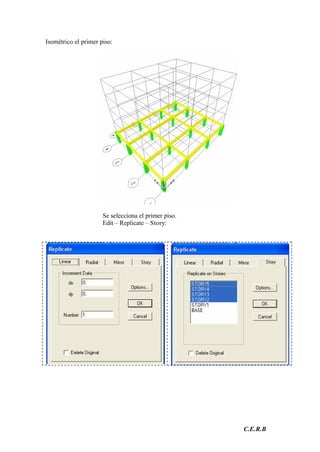 C.E.R.B
Isométrico el primer piso:
Se selecciona el primer piso.
Edit – Replicate – Story:
 