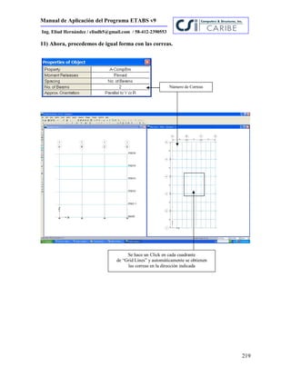 Manual de Aplicación del Programa ETABS v9
219
Ing. Eliud Hernández / eliudh5@gmail.com / 58-412-2390553
11) Ahora, procedemos de igual forma con las correas.
Número de Correas
Se hace un Click en cada cuadrante
de “Grid Lines” y automáticamente se obtienen
las correas en la dirección indicada
 