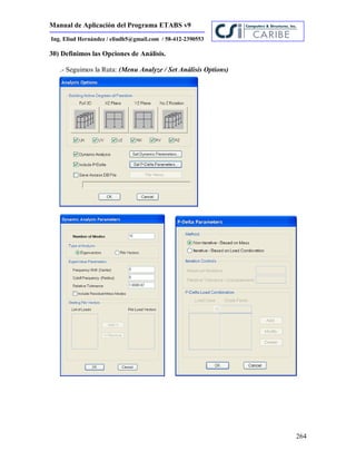 Manual de Aplicación del Programa ETABS v9
264
Ing. Eliud Hernández / eliudh5@gmail.com / 58-412-2390553
30) Definimos las Opciones de Análisis.
.- Seguimos la Ruta: (Menu Analyze / Set Análisis Options)
 