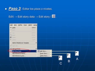  Paso 3: Editar los pisos o niveles.
Edit → Edit story data → Edit story / .
A
B
C
 