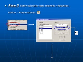  Paso 5: Definir secciones vigas, columnas y diagonales.
Define → Frame sections / .
 