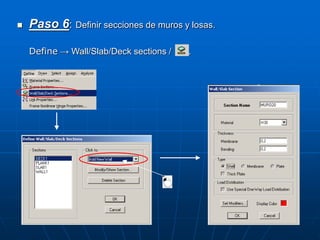  Paso 6: Definir secciones de muros y losas.
Define → Wall/Slab/Deck sections / .
 