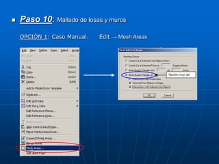  Paso 10: Mallado de losas y muros
OPCIÓN 1: Caso Manual. Edit → Mesh Areas
Opción muy útil.
 