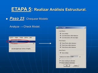 ETAPA 5: Realizar Análisis Estructural.
 Paso 23: Chequear Modelo
Analyze → Check Model.
 