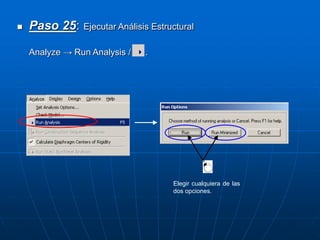  Paso 25: Ejecutar Análisis Estructural
Analyze → Run Analysis / .
Elegir cualquiera de las
dos opciones.
 