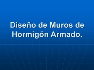Diseño de Muros de
Hormigón Armado.
 