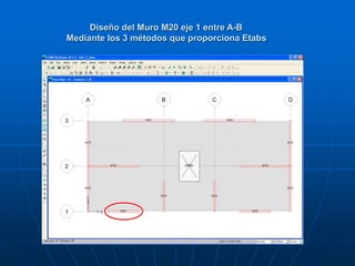 Diseño del Muro M20 eje 1 entre A-B
Mediante los 3 métodos que proporciona Etabs
 