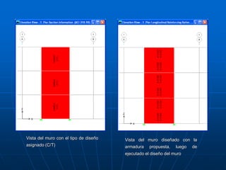 Vista del muro con el tipo de diseño
asignado (C/T)
Vista del muro diseñado con la
armadura propuesta, luego de
ejecutado el diseño del muro
 