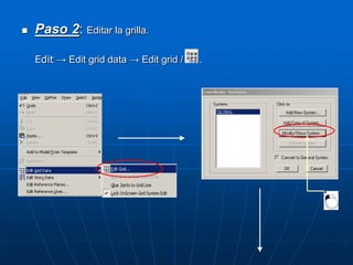  Paso 2: Editar la grilla.
Edit → Edit grid data → Edit grid / .
 