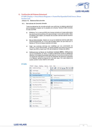 55
G. Verificación del Sistema Estructural.
ETABS: Display => Force/Stress Diagrams => Frame/Pier/Spandrel/Link Forces. (Draw
Section Cut).
ETABS:
 