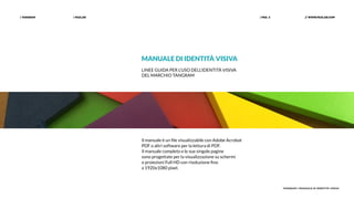 | PAZLAB| TANGRAM // WWW.PAZLAB.COM| PAG. 2
TANGRAM | MANUALE DI IDENTITÀ VISIVA
MANUALE DI IDENTITÀ VISIVA
LINEE GUIDA PER L’USO DELL’IDENTITÀ VISIVA
DEL MARCHIO TANGRAM
Il manuale è un file visualizzabile con Adobe Acrobat
PDF o altri software per la lettura di PDF.
Il manuale completo e le sue singole pagine
sono progettate per la visualizzazione su schermi
o proiezioni Full HD con risoluzione fino
a 1920x1080 pixel.
 
