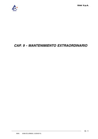9
MANTENIMIENTO EXTRAORDINARIO
Sidel S.p.A.
9 - 1
MAN. I4390.ES.USM000 (12/09/2013)
DOC. ROLL4Evo.CAP.01.R00 (17/03/2008)
CAP. 9 - MANTENIMIENTO EXTRAORDINARIO
 