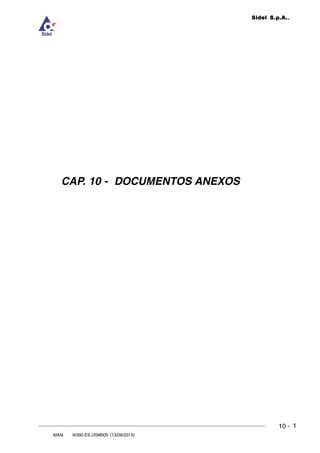 10 -
MAN. I4390.ES.USM000 (13/09/2013)
DOC. ROLL4Evo.CAP.01.R00 (17/03/2008)
10
DOCUMENTACIÓN ADJUNTA
Sidel S.p.A..
1
CAP. 10 - DOCUMENTOS ANEXOS
 