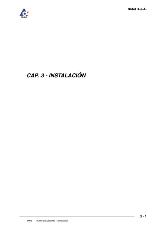 INSTALACIÓN
3 - 1
3
Sidel S.p.A.
MAN. I4390.ES.USM000 (10/09/2013)
DOC. ROLL4Evo.CAP.03.R00 (21/12/2009)
CAP. 3 - INSTALACIÓN
 