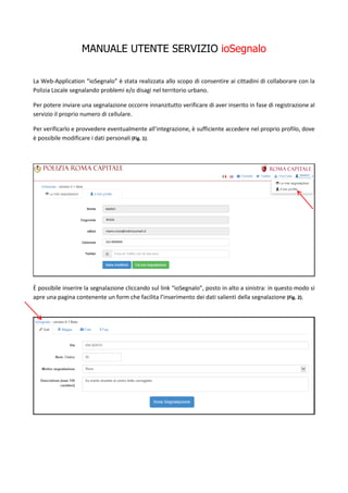 MANUALE UTENTE SERVIZIO ioSegnalo
La Web-Application “ioSegnalo” è stata realizzata allo scopo di consentire ai cittadini ...