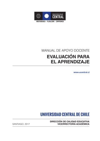 MANUAL DE APOYO DOCENTE
EVALUACIÓN PARA
EL APRENDIZAJE
DIRECCIÓN DE CALIDAD EDUCATIVA
VICERRECTORÍA ACADÉMICASANTIAGO, 2017
 