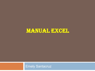 MANUAL EXCEL

Emely Santacruz

 